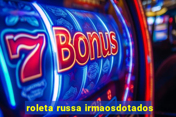 roleta russa irmaosdotados